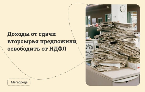 Доходы от сдачи вторсырья предложили освободить от НДФЛ Доходы от сдачи вторсырья предложили освободить от НДФЛ