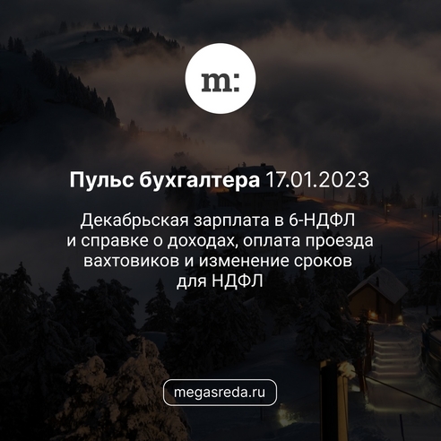 📨 Пульс бухгалтера 17.01.2023: декабрьская зарплата в 6-НДФЛ и справке о доходах, оплата проезда вахтовиков и изменение сроков для НДФЛ 📨 Пульс бухгалтера 17.01.2023: декабрьская зарплата в 6-НДФЛ и справке о доходах, оплата проезда вахтовиков и изменение сроков для НДФЛ