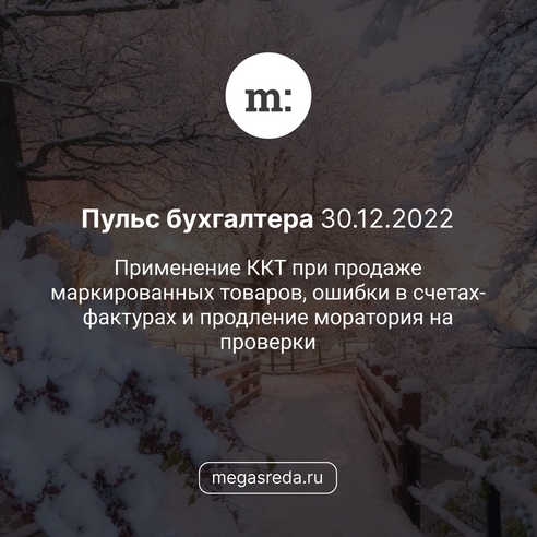 📨 Пульс бухгалтера 30.12.2022: применение ККТ при продаже маркированных товаров, ошибки в счетах-фактурах и продление моратория на проверки 📨 Пульс бухгалтера 30.12.2022: применение ККТ при продаже маркированных товаров, ошибки в счетах-фактурах и продление моратория на проверки
