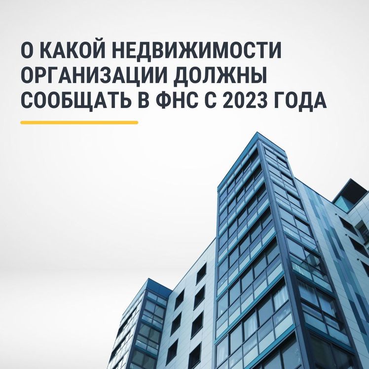 С 2023 года компании обязаны будут однократно сообщать в ФНС о наличии объектов недвижимости, налоговая база по которым определяется как их кадастровая стоимость.