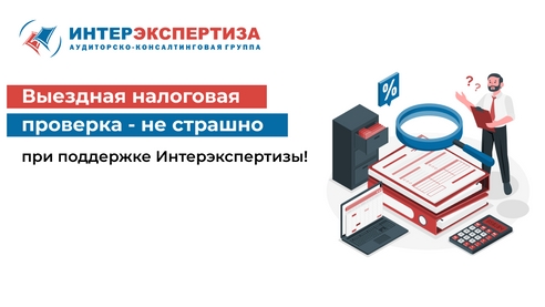 Выездная налоговая проверка - не страшно при поддержке Интерэкспертизы! Выездная налоговая проверка - не страшно при поддержке Интерэкспертизы!
