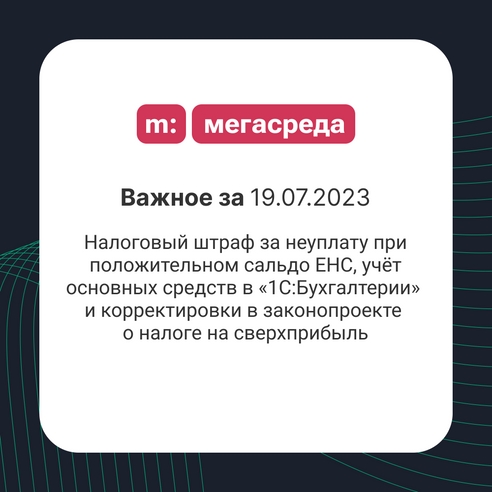 📨 Важное за 19.07.2023: налоговый штраф за неуплату при положительном сальдо ЕНС, учёт основных средств в «1С:Бухгалтерии» и корректировки в законопроекте о налоге на сверхприбыль