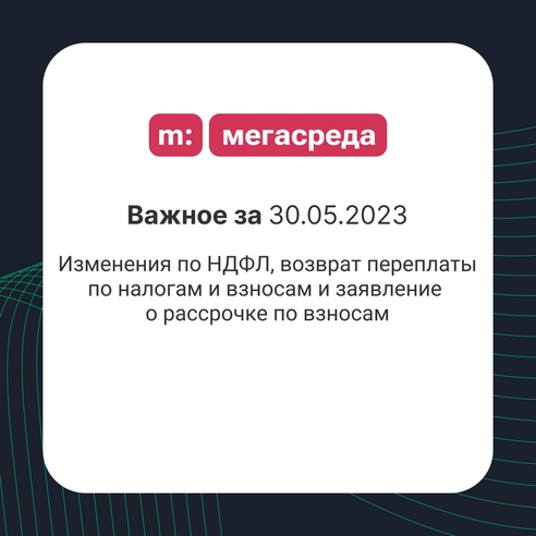 📨 Важное за 30.05.2023: изменения по НДФЛ, возврат переплаты по налогам и взносам и заявление о рассрочке по взносам 📨 Важное за 30.05.2023: изменения по НДФЛ, возврат переплаты по налогам и взносам и заявление о рассрочке по взносам