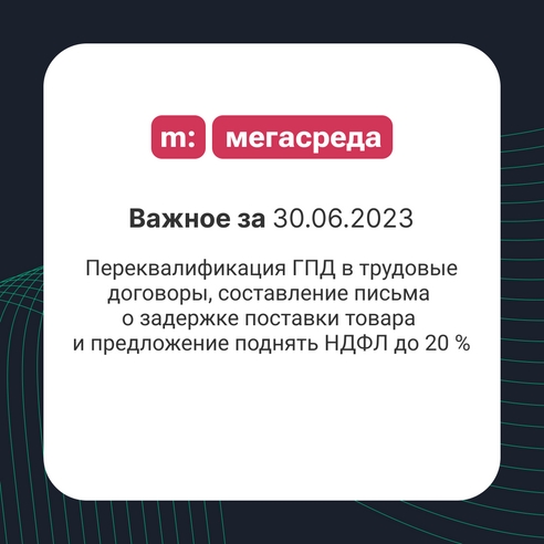 📨 Важное за 30.06.2023: переквалификация ГПД в трудовые договоры, составление письма о задержке поставки товара и предложение поднять НДФЛ до 20 % 📨 Важное за 30.06.2023: переквалификация ГПД в трудовые договоры, составление письма о задержке поставки товара и предложение поднять НДФЛ до 20 %