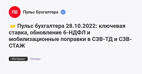 📨 Пульс бухгалтера 28.10.2022: ключевая ставка, обновление 6-НДФЛ и мобилизационные поправки в СЗВ-ТД и СЗВ-СТАЖ 📨 Пульс бухгалтера 28.10.2022: ключевая ставка, обновление 6-НДФЛ и мобилизационные поправки в СЗВ-ТД и СЗВ-СТАЖ