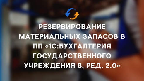 Резервирование материальных запасов в ПП «1С:Бухгалтерия государственного учреждения 8, ред. 2.0»