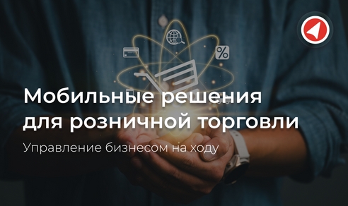 Мобильные решения для розничной торговли: управление бизнесом на ходу Мобильные решения для розничной торговли: управление бизнесом на ходу