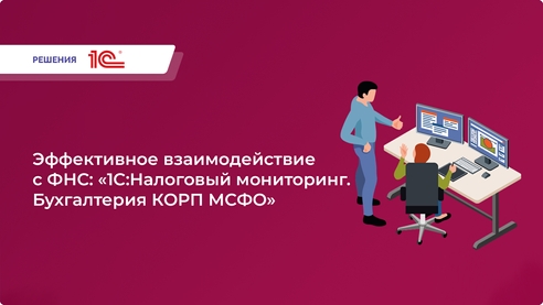 Ускорьте взаимодействие с ФНС: «1C:Налоговый мониторинг. Бухгалтерия КОРП МСФО» Ускорьте взаимодействие с ФНС: «1C:Налоговый мониторинг. Бухгалтерия КОРП МСФО»