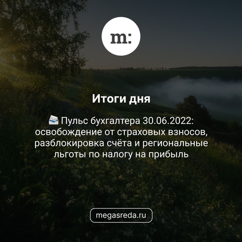 📨 Пульс бухгалтера 30.06.2022: освобождение от страховых взносов, разблокировка счёта и региональные льготы по налогу на прибыль 📨 Пульс бухгалтера 30.06.2022: освобождение от страховых взносов, разблокировка счёта и региональные льготы по налогу на прибыль