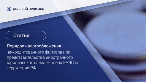 Порядок налогообложения аккредитованного филиала или представительства иностранного юридического лица — члена ЕАЭС на территории РФ Порядок налогообложения аккредитованного филиала или представительства иностранного юридического лица — члена ЕАЭС на территории РФ