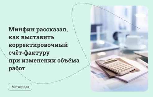 Минфин рассказал, как выставить корректировочный счёт‑фактуру при изменении объёма работ