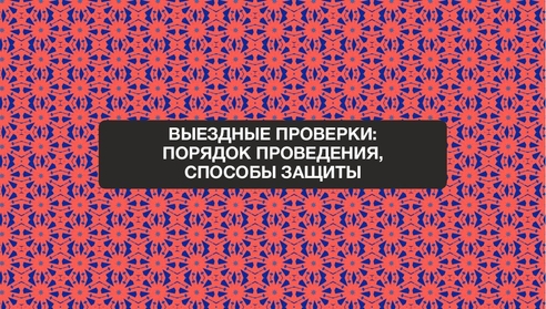 Коллеги, приглашаем Вас на новый бесплатный вебинар: "Выездные проверки: порядок проведения, способы защиты" Коллеги, приглашаем Вас на новый бесплатный вебинар: "Выездные проверки: порядок проведения, способы защиты"