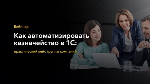 Вебинар «Как автоматизировать казначейство в 1С: практический кейс группы компаний» Вебинар «Как автоматизировать казначейство в 1С: практический кейс группы компаний»