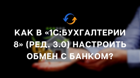 Как в «1С:Бухгалтерии 8» (ред. 3.0) настроить обмен с банком – загрузить банковскую выписку или выгрузить платежки Как в «1С:Бухгалтерии 8» (ред. 3.0) настроить обмен с банком – загрузить банковскую выписку или выгрузить платежки