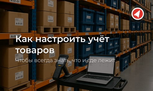 Как настроить учёт товаров, чтобы всегда знать, что и где лежит Как настроить учёт товаров, чтобы всегда знать, что и где лежит