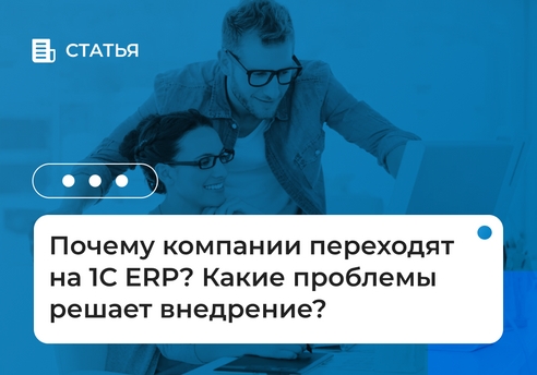 Почему компании переходят на 1С ERP? Какие проблемы решает внедрение?
Почему компании переходят на 1С ERP? Какие проблемы решает внедрение?