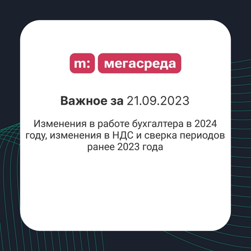 📨 Важное за 21.09.2023: изменения в работе бухгалтера в 2024 году, изменения в НДС и сверка периодов ранее 2023 года 📨 Важное за 21.09.2023: изменения в работе бухгалтера в 2024 году, изменения в НДС и сверка периодов ранее 2023 года