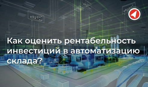 Как оценить рентабельность инвестиций в автоматизацию склада? Как оценить рентабельность инвестиций в автоматизацию склада?