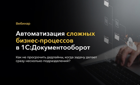 Вебинар «Автоматизация сложных бизнес-процессов в 1С:Документооборот» Вебинар «Автоматизация сложных бизнес-процессов в 1С:Документооборот»