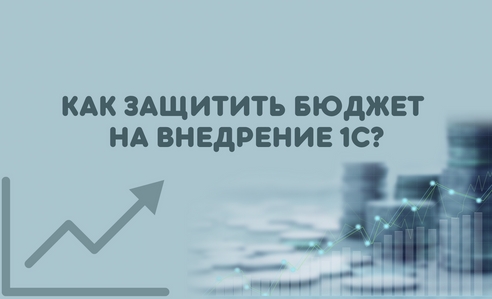 Как защитить бюджет внедрения 1С: инструкция + экспресс-оценка