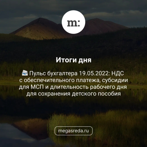 📨 Пульс бухгалтера 19.05.2022: НДС с обеспечительного платежа, субсидии для МСП и длительность рабочего дня для сохранения детского пособия 📨 Пульс бухгалтера 19.05.2022: НДС с обеспечительного платежа, субсидии для МСП и длительность рабочего дня для сохранения детского пособия