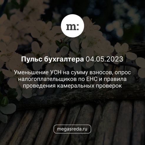 📨 Пульс бухгалтера 04.05.2023: уменьшение УСН на сумму взносов, опрос налогоплательщиков по ЕНС и правила проведения камеральных проверок 📨 Пульс бухгалтера 04.05.2023: уменьшение УСН на сумму взносов, опрос налогоплательщиков по ЕНС и правила проведения камеральных проверок