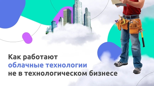 Как работают облачные технологии не в технологическом бизнесе Как работают облачные технологии не в технологическом бизнесе