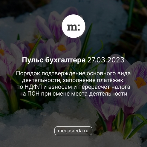 📨 Пульс бухгалтера 27.03.2023: порядок подтверждение основного вида деятельности, заполнение платёжек по НДФЛ и взносам и перерасчёт налога на ПСН при смене места деятельности 📨 Пульс бухгалтера 27.03.2023: порядок подтверждение основного вида деятельности, заполнение платёжек по НДФЛ и взносам и перерасчёт налога на ПСН при смене места деятельности