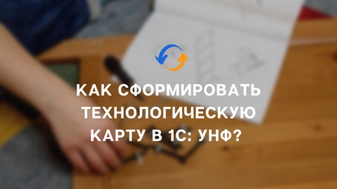 Как сформировать технологическую карту в 1С: УНФ? Как сформировать технологическую карту в 1С: УНФ?