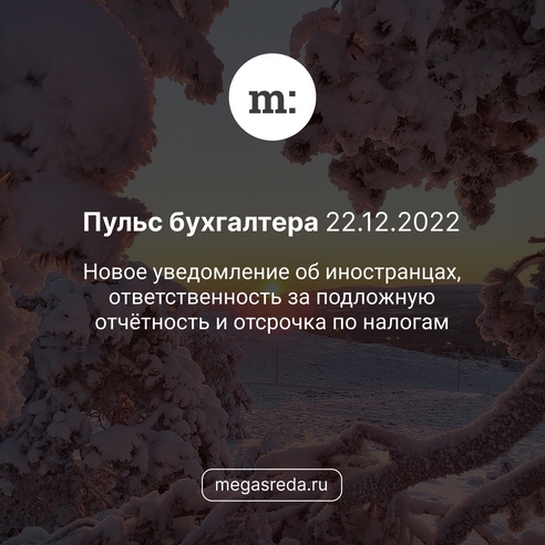 📨 Пульс бухгалтера 22.12.2022: новое уведомление об иностранцах, ответственность за подложную отчётность и отсрочка по налогам 📨 Пульс бухгалтера 22.12.2022: новое уведомление об иностранцах, ответственность за подложную отчётность и отсрочка по налогам