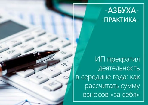 ИП прекратил деятельность в середине года: как рассчитать сумму взносов «за себя» ИП прекратил деятельность в середине года: как рассчитать сумму взносов «за себя»