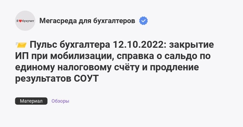 📨 Пульс бухгалтера 12.10.2022: закрытие ИП при мобилизации, справка о сальдо по единому налоговому счёту и продление результатов СОУТ 📨 Пульс бухгалтера 12.10.2022: закрытие ИП при мобилизации, справка о сальдо по единому налоговому счёту и продление результатов СОУТ