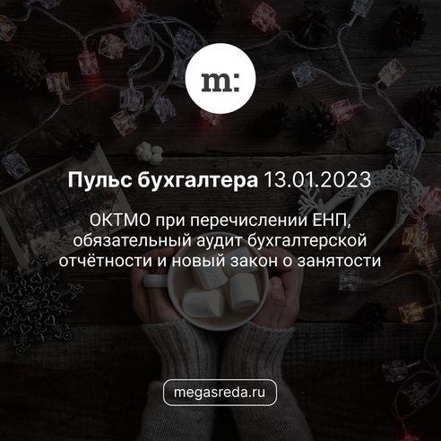 📨 Пульс бухгалтера 13.01.2023: ОКТМО при перечислении ЕНП, обязательный аудит бухгалтерской отчётности и новый закон о занятости  📨 Пульс бухгалтера 13.01.2023: ОКТМО при перечислении ЕНП, обязательный аудит бухгалтерской отчётности и новый закон о занятости