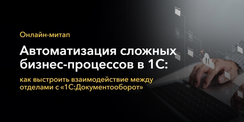 Онлайн-митап «Автоматизация сложных бизнес-процессов в 1С» Онлайн-митап «Автоматизация сложных бизнес-процессов в 1С»