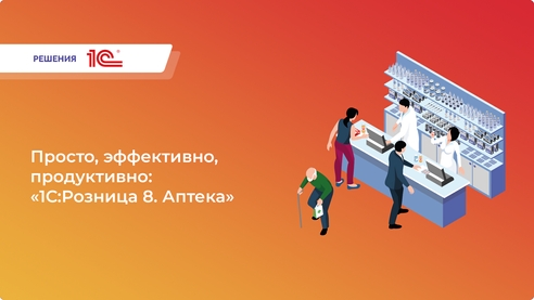 Просто, эффективно, продуктивно: «1С:Розница 8. Аптека» для вашего бизнеса Просто, эффективно, продуктивно: «1С:Розница 8. Аптека» для вашего бизнеса