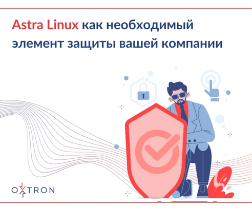 Astra Linux как необходимый элемент защиты вашей компании Astra Linux как необходимый элемент защиты вашей компании