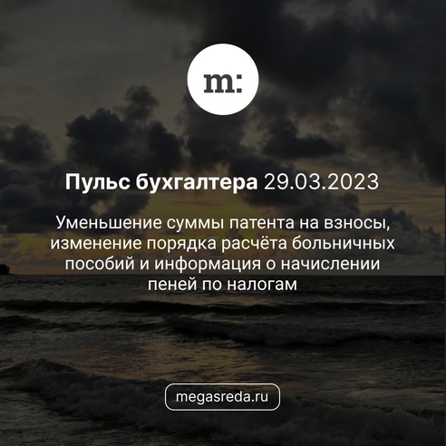 📨 Пульс бухгалтера 29.03.2023: уменьшение суммы патента на взносы, изменение порядка расчёта больничных пособий и информация о начислении пеней по налогам 📨 Пульс бухгалтера 29.03.2023: уменьшение суммы патента на взносы, изменение порядка расчёта больничных пособий и информация о начислении пеней по налогам