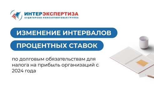 Изменение интервалов процентных ставок по долговым обязательствам для налога на прибыль организаций с 2024 года Изменение интервалов процентных ставок по долговым обязательствам для налога на прибыль организаций с 2024 года