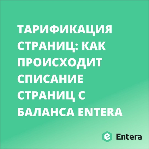 ТАРИФИКАЦИЯ СТРАНИЦ: РАССКАЗЫВАЕМ, КАК ПРОИСХОДИТ СПИСАНИЕ СТРАНИЦ С БАЛАНСА ENTERA
ТАРИФИКАЦИЯ СТРАНИЦ: РАССКАЗЫВАЕМ, КАК ПРОИСХОДИТ СПИСАНИЕ СТРАНИЦ С БАЛАНСА ENTERA