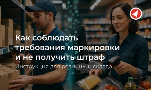 Как соблюдать требования маркировки и не получить штраф: инструкция для розницы и склада Как соблюдать требования маркировки и не получить штраф: инструкция для розницы и склада