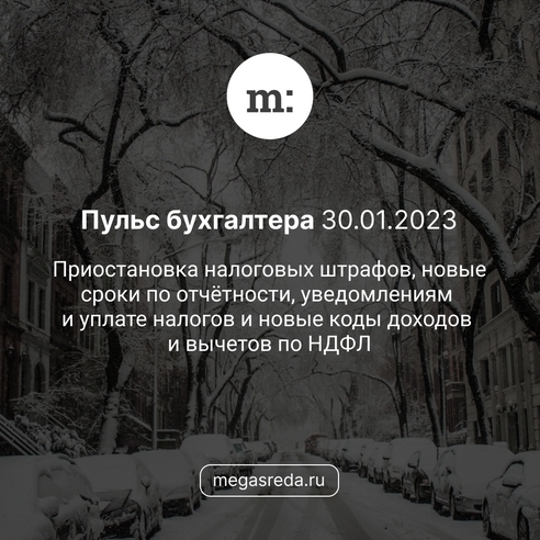 📨 Пульс бухгалтера 30.01.2023: приостановка налоговых штрафов, новые сроки по отчётности, уведомлениям и уплате налогов и новые коды доходов и вычетов по НДФЛ 📨 Пульс бухгалтера 30.01.2023: приостановка налоговых штрафов, новые сроки по отчётности, уведомлениям и уплате налогов и новые коды доходов и вычетов по НДФЛ
