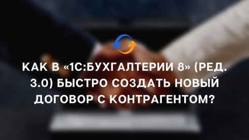 Как в «1С:Бухгалтерии 8» (ред. 3.0) быстро создать новый договор с контрагентом? Как в «1С:Бухгалтерии 8» (ред. 3.0) быстро создать новый договор с контрагентом?