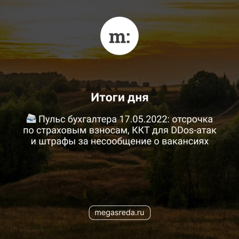 📨 Пульс бухгалтера 17.05.2022: отсрочка по страховым взносам, ККТ для DDos-атак и штрафы за несообщение о вакансиях 📨 Пульс бухгалтера 17.05.2022: отсрочка по страховым взносам, ККТ для DDos-атак и штрафы за несообщение о вакансиях