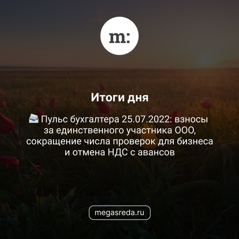 📨 Пульс бухгалтера 25.07.2022: взносы за единственного участника ООО, сокращение числа проверок для бизнеса и отмена НДС с авансов 📨 Пульс бухгалтера 25.07.2022: взносы за единственного участника ООО, сокращение числа проверок для бизнеса и отмена НДС с авансов