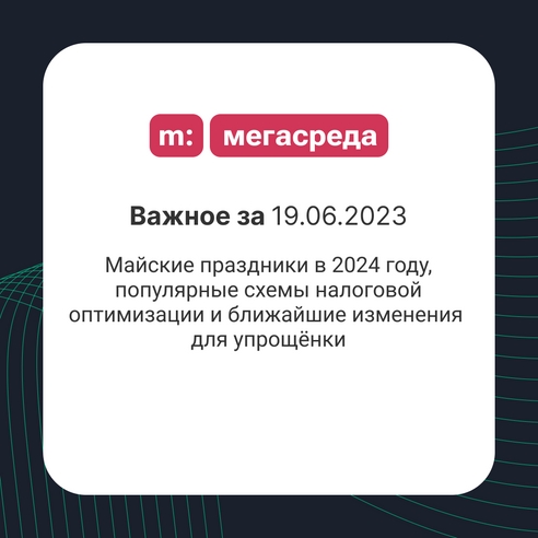 📨 Важное за 19.06.2023: майские праздники в 2024 году, популярные схемы налоговой оптимизации и ближайшие изменения для упрощёнки 📨 Важное за 19.06.2023: майские праздники в 2024 году, популярные схемы налоговой оптимизации и ближайшие изменения для упрощёнки
