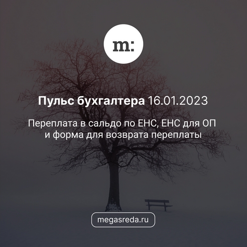📨 Пульс бухгалтера 16.01.2023: переплата в сальдо по ЕНС, ЕНС для ОП и форма для возврата переплаты 📨 Пульс бухгалтера 16.01.2023: переплата в сальдо по ЕНС, ЕНС для ОП и форма для возврата переплаты