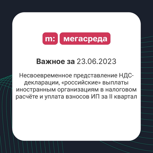 📨 Важное за 23.06.2023: несвоевременное представление НДС-декларации, «российские» выплаты иностранным организациям в налоговом расчёте и уплата взносов ИП за II квартал 📨 Важное за 23.06.2023: несвоевременное представление НДС-декларации, «российские» выплаты иностранным организациям в налоговом расчёте и уплата взносов ИП за II квартал