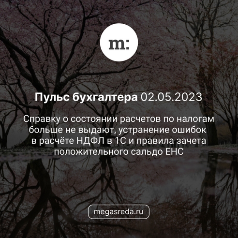 📨 Пульс бухгалтера 02.05.2023: справку о состоянии расчетов по налогам больше не выдают, устранение ошибок в расчёте НДФЛ в 1С и правила зачета положительного сальдо ЕНС 📨 Пульс бухгалтера 02.05.2023: справку о состоянии расчетов по налогам больше не выдают, устранение ошибок в расчёте НДФЛ в 1С и правила зачета положительного сальдо ЕНС