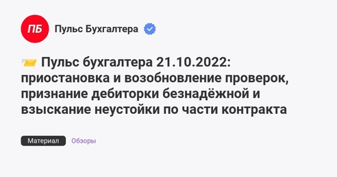📨 Пульс бухгалтера 21.10.2022: приостановка и возобновление проверок, признание дебиторки безнадёжной и взыскание неустойки по части контракта 📨 Пульс бухгалтера 21.10.2022: приостановка и возобновление проверок, признание дебиторки безнадёжной и взыскание неустойки по части контракта