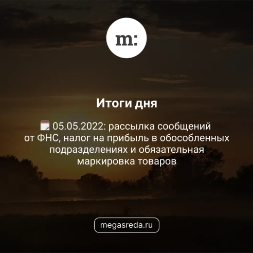 🗓 05.05.2022: рассылка сообщений от ФНС, налог на прибыль в обособленных подразделениях и обязательная маркировка товаров 🗓 05.05.2022: рассылка сообщений от ФНС, налог на прибыль в обособленных подразделениях и обязательная маркировка товаров